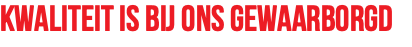 Kwaliteit is bij ons gewaarborgd